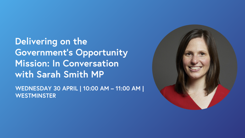 Delivering on the Government's Opportunity Mission: In Conversation with Sarah Smith MP